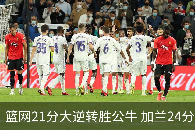 篮网21分大逆转胜公牛 加兰24分骑士险胜猛龙